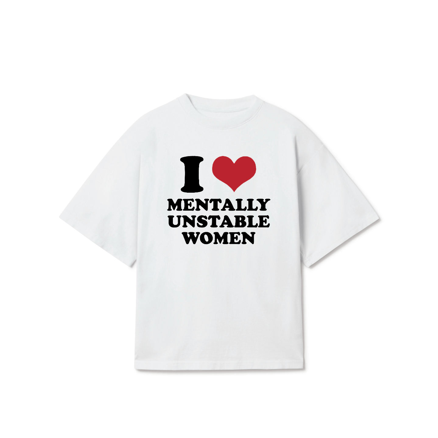 I Love Mentally Unstable Women T-Shirt – Funny Meme Graphic Tee